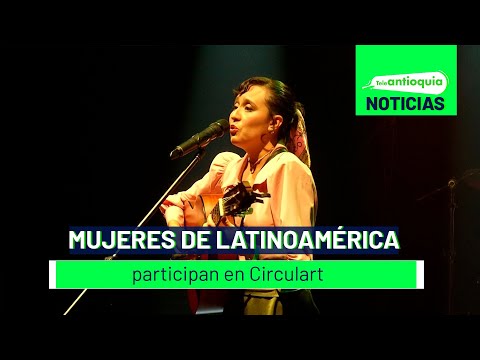 Mujeres de Latinoamérica participan en Circulart - Teleantioquia Noticias