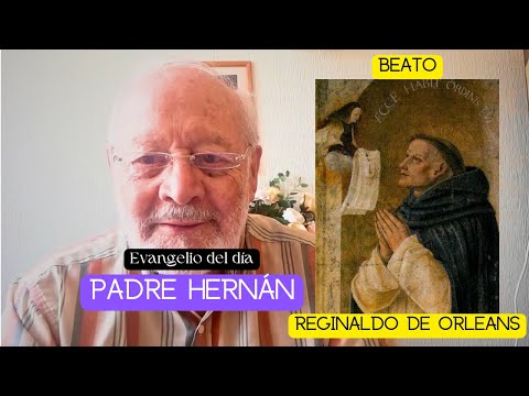 Evangelio del día. Padre Hernán. Febrero 12 2024. Beato Reginaldo de Orleans.