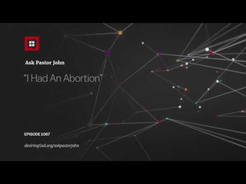 “I Had An Abortion” // Ask Pastor John