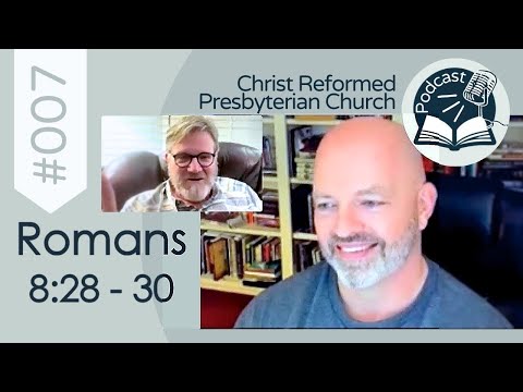 Exposition of Romans 8:28-30 - CRPC Podcast Part 007