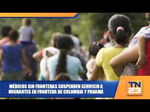 Médicos Sin fronteras suspenden servicio a migrantes en frontera de Colombia y Panamá