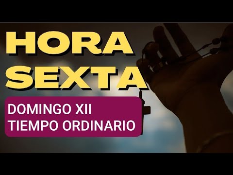 HORA SEXTA. DOMINGO XII TIEMPO ORDINARIO.  LITURGIA DE LAS HORAS.