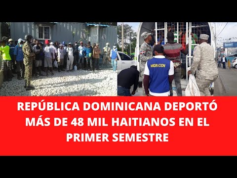 REPÚBLICA DOMINICANA DEPORTÓ MÁS DE 48 MIL HAITIANOS EN EL PRIMER SEMESTRE