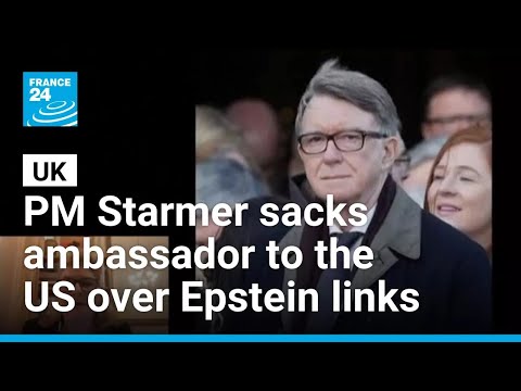 UK PM Starmer sacks ambassador to the US over links to Epstein • FRANCE 24 English