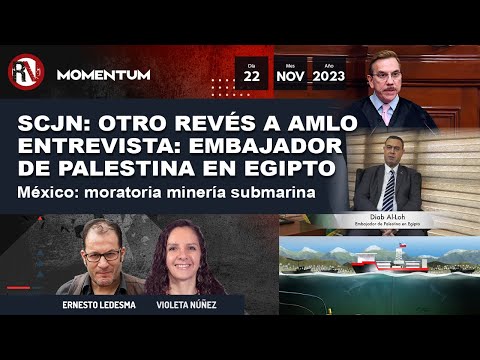 SCJN: revés a AMLO /Entrevista Embajador de Palestina en Egipto /México: moratoria minería submarina