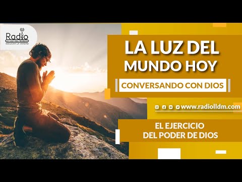 El ejercicio del  poder de Dios. | Conversando con Dios | La Luz del Mundo Hoy | Radio LLDM