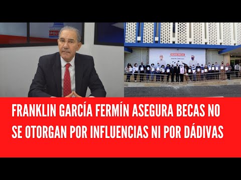 FRANKLIN GARCÍA FERMÍN ASEGURA BECAS NO SE OTORGAN POR INFLUENCIAS NI POR DÁDIVAS