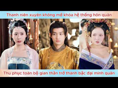 Thanh niên xuyên không mở khóa hệ thống hôn quân, thu phục gian thần trở thành bậc đại minh quân.