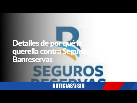 Detalles de por qué la querella contra Seguros Banreservas