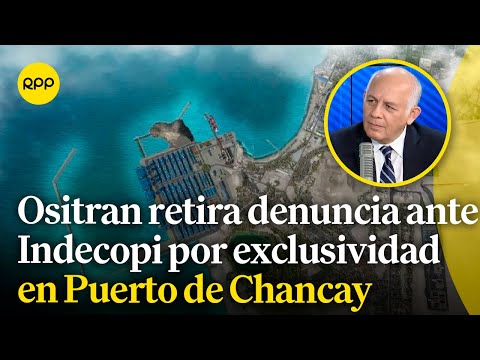 Ositran retira la denuncia ante Indecopi por caso de exclusividad en el Puerto de Chancay