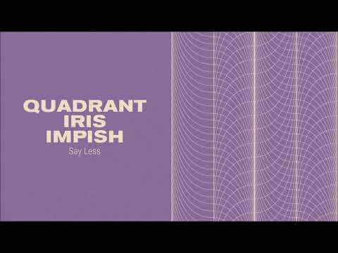 Quadrant, Iris & Impish - Say Less