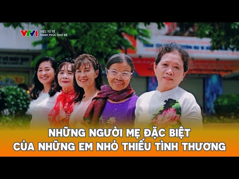 Những người mẹ đặc biệt của những em nhỏ thiếu tình yêu thương