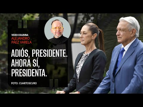 Adiós, Presidente. Ahora sí, Presidenta. Por Alejandro Páez Varela