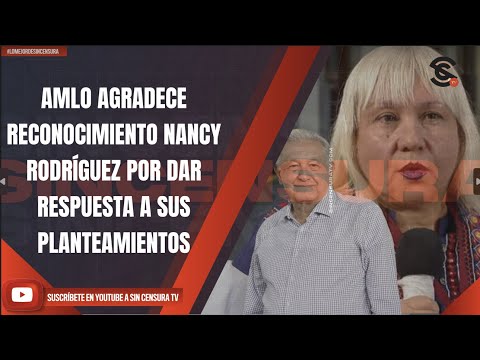 #LoMejorDeSinCensura AMLO AGRADECE RECONOCIMIENTO NANCY RODRÍGUEZ POR DAR RESPUESTA A SUS PLANTEA...