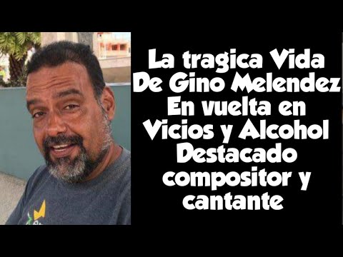 La tragica Vida De Gino Melendez En vuelta en Vicios y Alcohol Destacado compositor y cantante