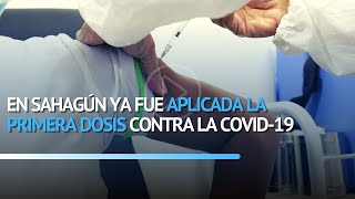 En Sahagún ya fue aplicada la primera dosis contra la COVID-19