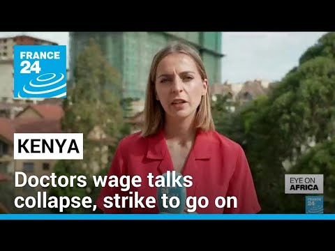 Kenya doctors wage talks collapse, strike to go on • FRANCE 24 English