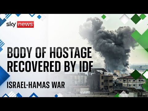Watch Israel-Hamas latest: Body of hostage recovered by IDF