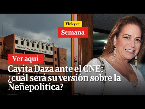 Cayita Daza ante el CNE: ¿cuál será su versión sobre la Ñeñepolítica | Vicky en Semana