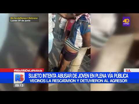 Sujeto intentó abusar de joven en plena vía pública de San Juan de Lurigancho