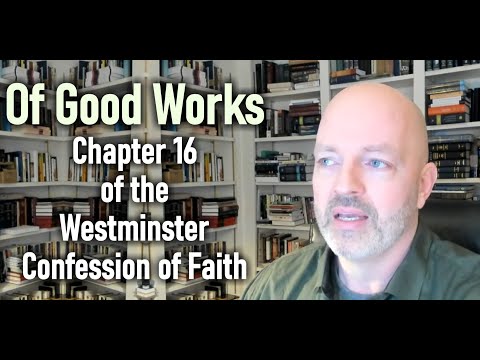 Of Good Works - Chapter 16 of the Westminster Confession of Faith - Pastor Patrick Hines Podcast