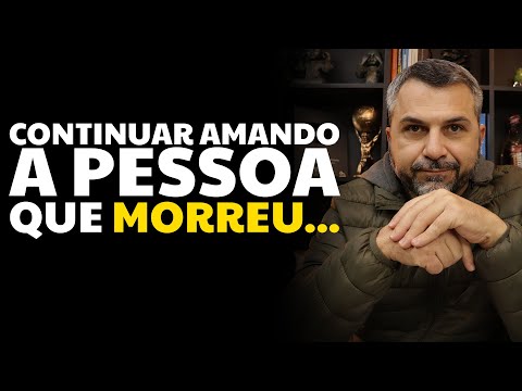 Continuar amando a pessoa que morreu...