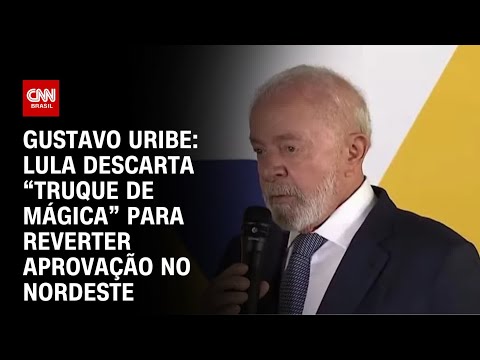 Gustavo Uribe: Lula descarta “truque de mágica” para reverter aprovação no Nordeste | BASTIDORES