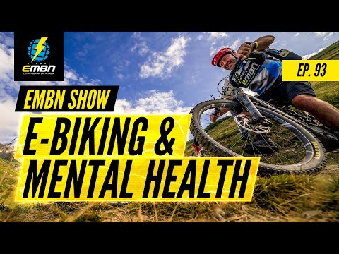 Why E Mountain Biking Is Good For Your Mental Health | EMBN Show Ep. 93