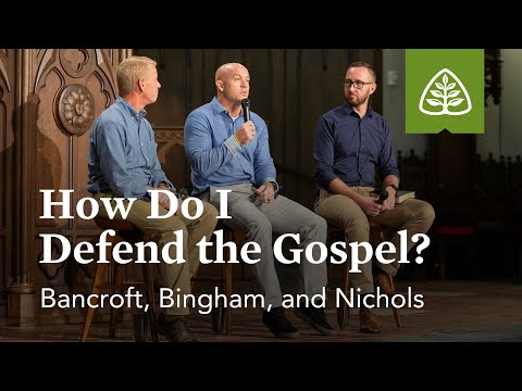 Bancroft, Bingham, and Nichols: How Do I Defend the Gospel?