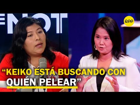 Betsy Chávez: “Keiko Fujimori no entiende lo que es una organización política”