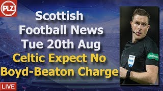 Celtic Expect No Boyd Charge – Tuesday 20th August – PLZ Soccer Scottish Bulletin