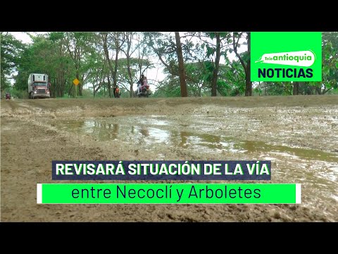 Revisará situación de la vía entre Necoclí y Arboletes - Teleantioquia Noticias