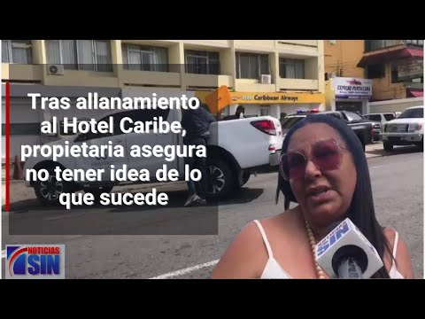 Tras allanamiento al Hotel Caribe, propietaria asegura no tener idea de lo que sucede