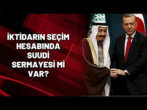 İktidarın seçim hesabında Suudi sermayesi mi var?