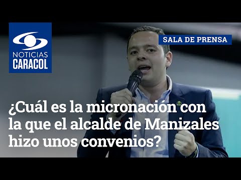 ¿Cuál es la micronación con la que el alcalde de Manizales hizo supuestamente unos convenios?