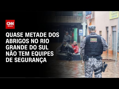 Quase metade dos abrigos no Rio Grande do Sul não tem equipes de segurança | CNN NOVO DIA