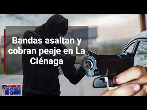 Bandas asaltan y cobran peaje en La Ciénaga