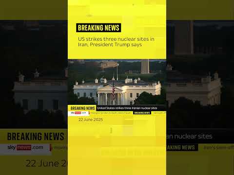 US attacks three nuclear sites in Iran, Trump says