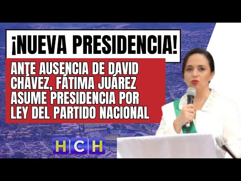 Ante ausencia de David Chávez, Fátima Juárez asume presidencia por ley del Partido Nacional