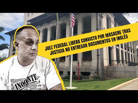 JUEZ FEDEDAL LIBERA CONVICTO POR MASACRE TRAS JUSTICIA NO ENTREGAR DOCUMENTOS EN INGLÉS