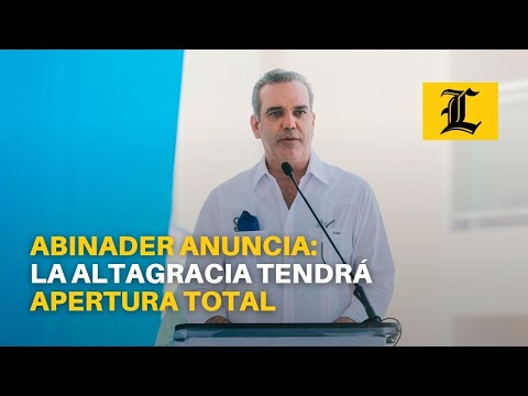 Abinader anuncia: La Altagracia tendrá apertura total por cantidad de vacunados