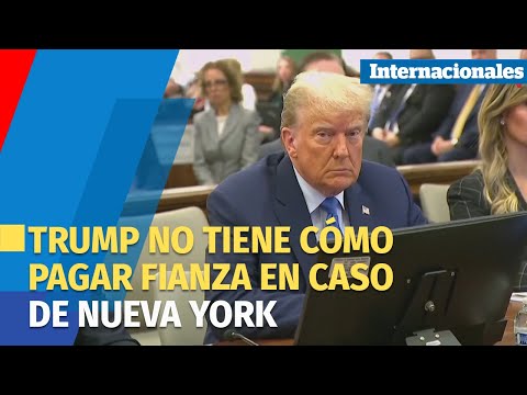 Trump dice que no tiene cómo pagar fianza en caso de Nueva York