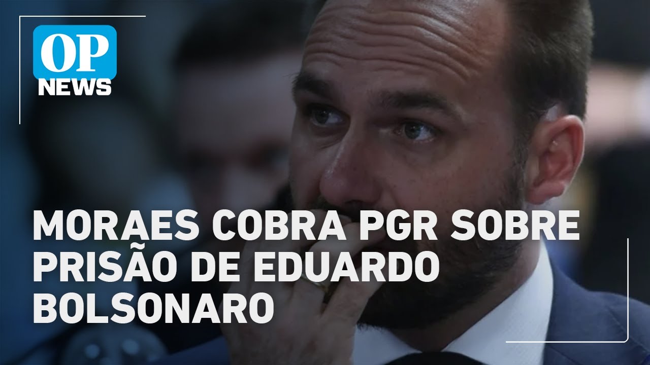Moraes dá 5 dias para PGR se pronunciar sobre prisão de Eduardo Bolsonaro | O POVO News
