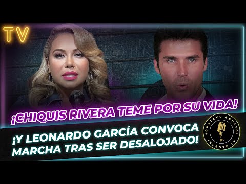 ¡Chiquis Rivera TEME por su vida y Leonardo García convoca marcha tras ser DESALOJADO!