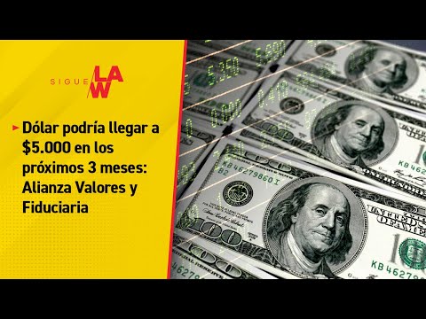 Dólar podría llegar a $5.000 en los próximos 3 meses: Alianza Valores y Fiduciaria