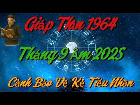 CẢNH BÁO VỀ KẺ TIỂU NHÂN: Tử Vi Giáp Thìn 1964 Tháng 9 Âm 2025 !