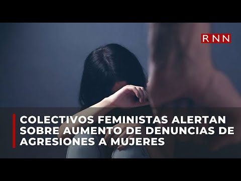 Colectivos feministas alertan sobre aumento de denuncias de agresiones a mujeres