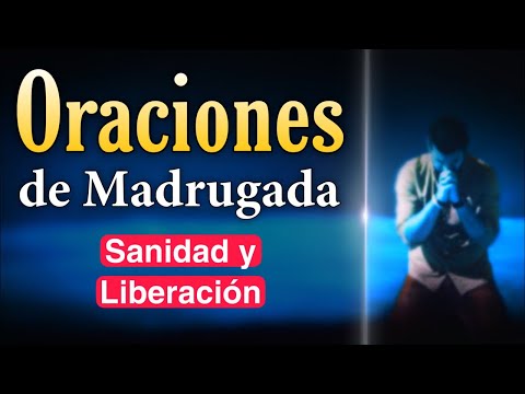 Oraciones de madrugada  Sanidad y liberación en nombre de Jesucristo