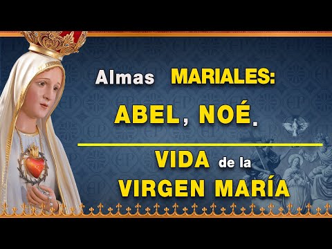 Almas Mariales: Abel y Noé - Vida de la Virgen María