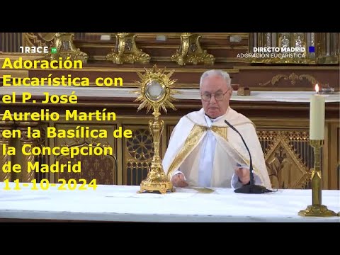 Adoración Eucarística con P. José Aurelio Martín en Basílica de la Concepción de Madrid, 11-10-2024